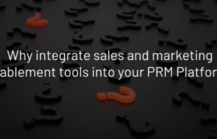 Why integrate sales and marketing enablement tools into your PRM Platform?